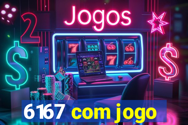 6167 com jogo